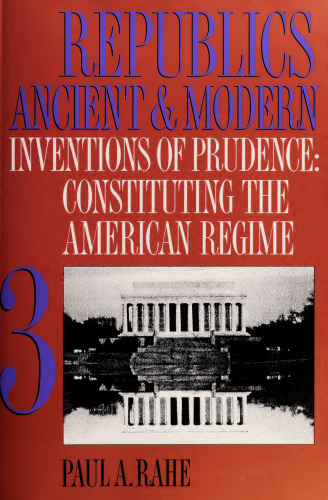 Republics Ancient and Modern, Inventions of Prudence: Constituting the American Regime