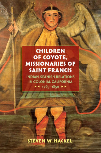 Children of Coyote, Missionaries of Saint Francis: Indian-Spanish Relations in Colonial California, 1769-1850