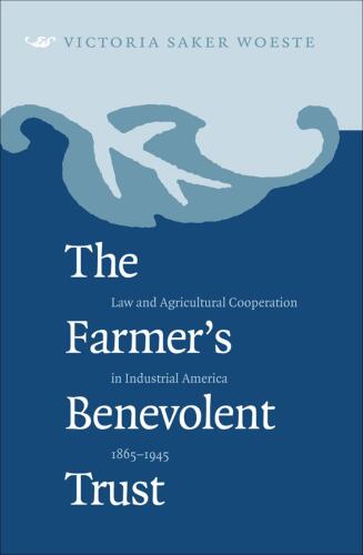 The Farmer's Benevolent Trust: Law and Agricultural Cooperation in Industrial America, 1865-1945