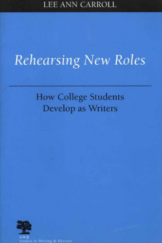 Rehearsing New Roles: How College Students Develop as Writers (Studies in Writing & Rhetoric)