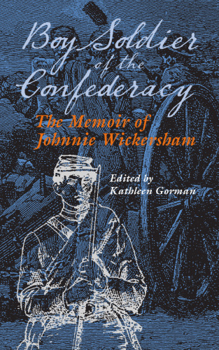 Boy Soldier of the Confederacy: The Memoir of Johnnie Wickersham