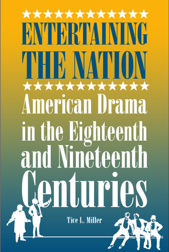 Entertaining the nation: American drama in the eighteenth and nineteenth centuries
