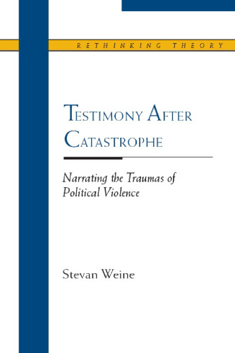 Testimony after Catastrophe: Narrating the Traumas of Political Violence