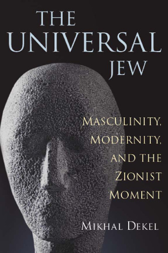 The Universal Jew: Masculinity, Modernity, and the Zionist Moment