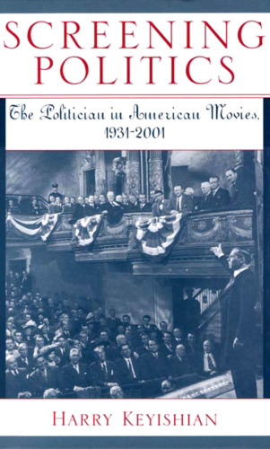 Screening Politics; The Politician in American Movies, 1931-2001