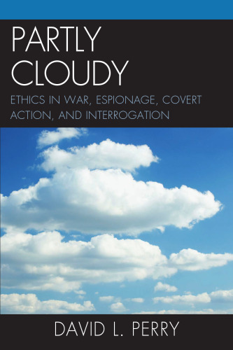 Partly Cloudy: Ethics in War, Espionage, Covert Action, and Interrogation (Scarecrow Professional Intelligence Education)