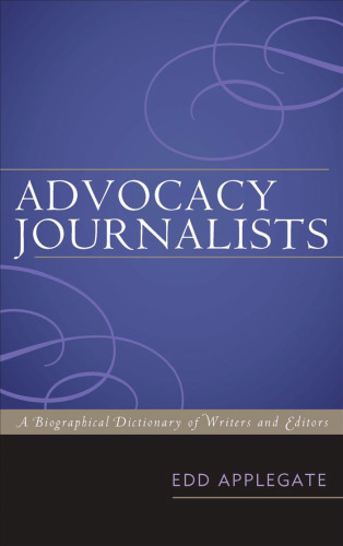 Advocacy Journalists: A Biographical Dictionary of Writers and Editors