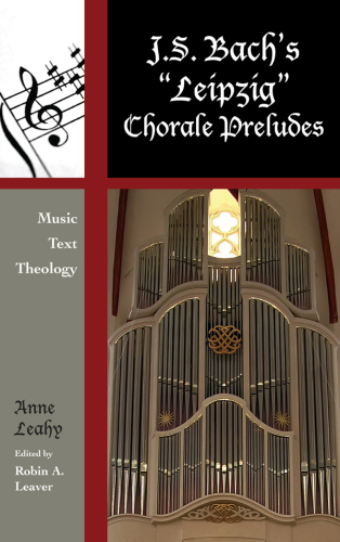 J. S. Bach’s ’Leipzig’ Chorale Preludes: Music, Text, Theology