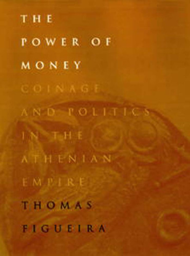 The Power of Money: Coinage and Politics in the Athenian Empire