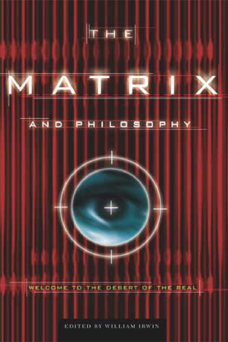 The Matrix and Philosophy: Welcome to the Desert of the Real