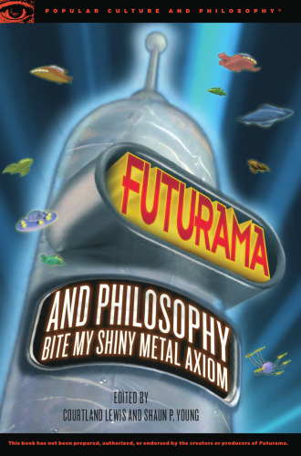 Futurama and Philosophy: Bite My Shiny Metal Axiom