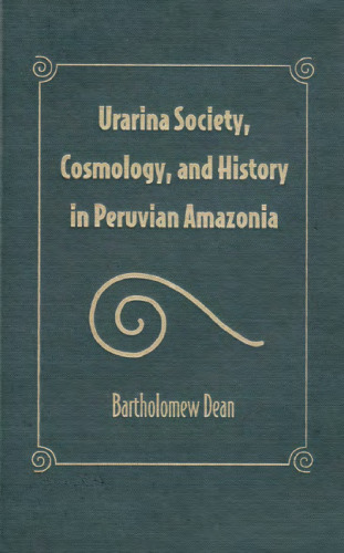 Urarina Society, Cosmology, and History in Peruvian Amazonia