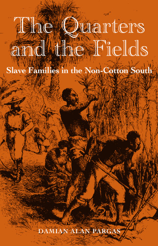 The Quarters and the Fields: Slave Families in the Non-Cotton South