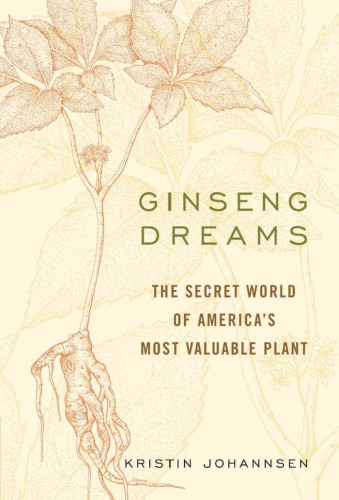 Ginseng Dreams: The Secret World of America's Most Valuable Plant