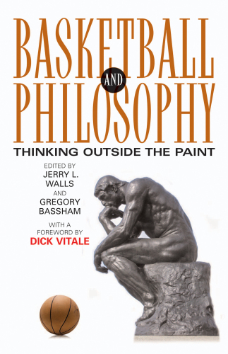Basketball and Philosophy: Thinking Outside the Paint (Philosophy Of Popular Culture)