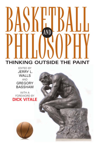 Basketball and Philosophy: Thinking Outside the Paint (The Philosophy of Popular Culture)