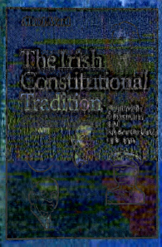 The Irish Constitutional Tradition: Responsible Government and Modern Ireland, 1782-1992
