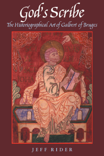 God's Scribe: The Historiographical Art of Galbert of Bruges