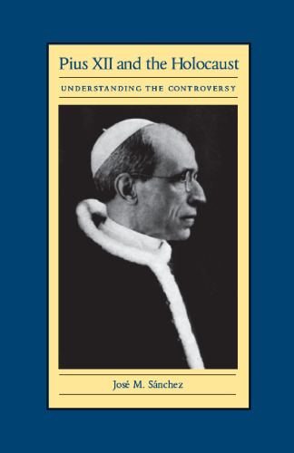 Pius XII and the Holocaust: Understanding the Controversy