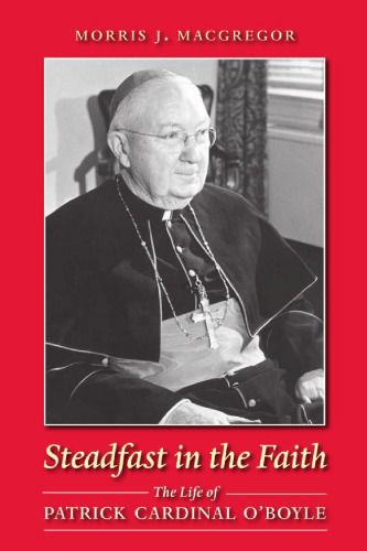 Steadfast in the Faith: The Life of Patrick Cardinal O'Boyle