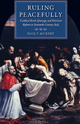 Ruling Peacefully: Cardinal Ercole Gonzaga and Patrician Reform in Sixteenth-Century Italy