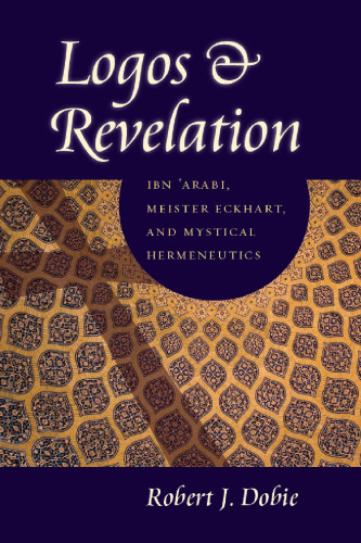 Logos and Revelation: Ibn 'Arabi, Meister Eckhart, and Mystical Hermeneutics