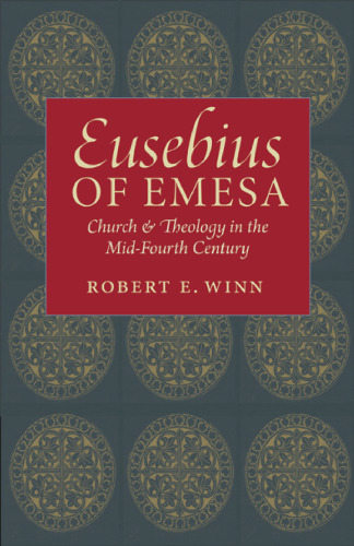 Eusebius of Emesa: Church and Theology in the Mid-Fourth Century