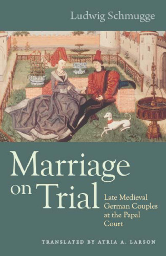 Marriage on Trial: Late Medieval German Couples at the Papal Court