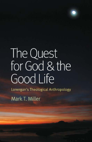 The Quest for God and the Good Life: Lonergan's Theological Anthropology