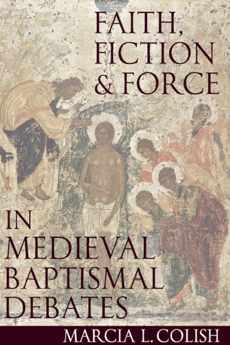 Faith, Fiction and Force in Medieval Baptismal Debates