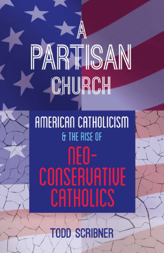 A Partisan Church: American Catholicism and the Rise of Neoconservative Catholics