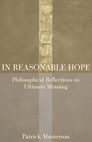 In Reasonable Hope: Philosophical Reflections on Ultimate Meaning