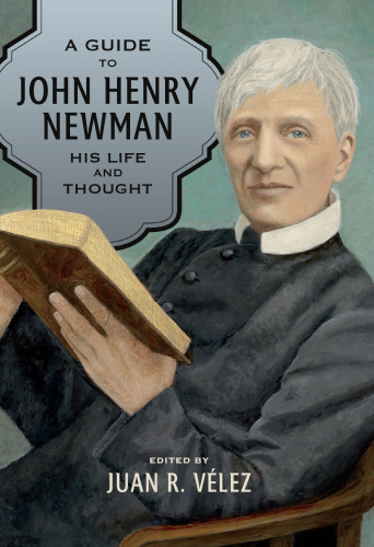 A Guide to John Henry Newman: His Life and Thought