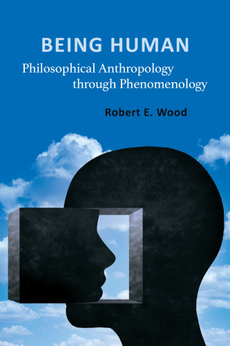 Being Human: Philosophical Anthropology through Phenomenology