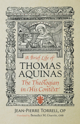 A Brief Life of Thomas Aquinas: The Theologian in His Context