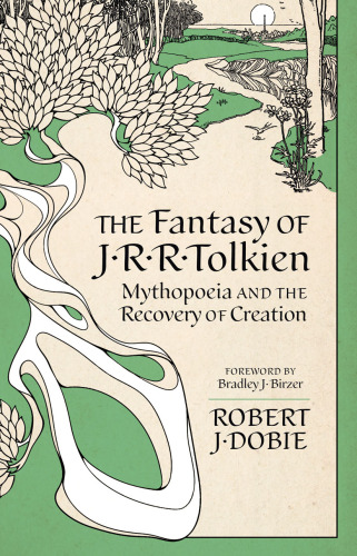 The Fantasy of J.R.R. Tolkien: Mythopoeia and the Recovery of Creation