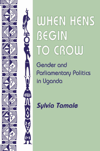 When Hens Begin To Crow: Gender And Parliamentary Politics In Uganda