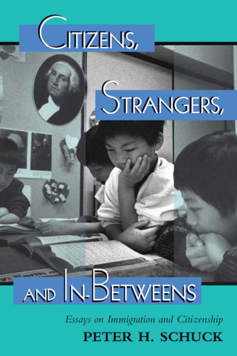 Citizens, Strangers, And In-betweens: Essays On Immigration And Citizenship (New Perspectives on Law, Culture, & Society)