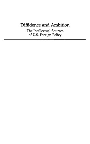 Diffidence And Ambition: The Intellectual Sources Of U.S. Foreign Policy