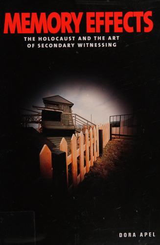 Memory Effects: The Holocaust and the Art of Secondary Witnessing