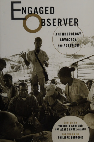 Engaged Observer: Anthropology, Advocacy, and Activism
