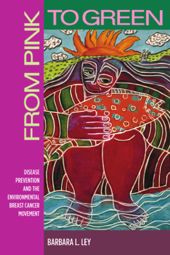 From Pink to Green: Disease Prevention and the Environmnetal Breast Cancer Movement (Critical Issues in Health and Medicine)