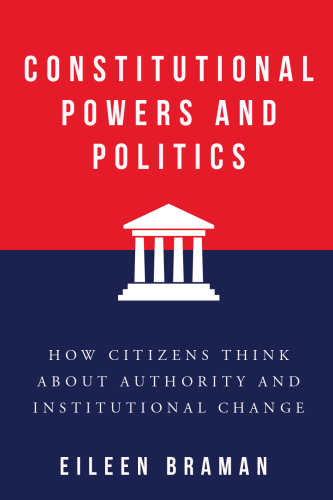 Constitutional Powers and Politics: How Citizens Think about Authority and Institutional Change (Constitutionalism and Democracy)