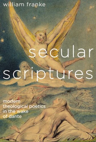 Secular Scriptures: Modern Theological Poetics in the Wake of Dante (Literature, Religion, & Postsecular Stud)