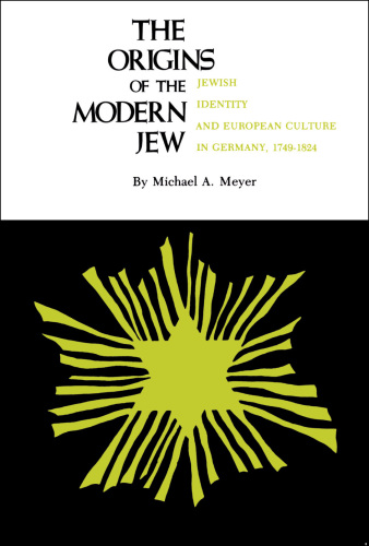 The Origins of the Modern Jew: Jewish Identity and European Culture in Germany, 1749-1824
