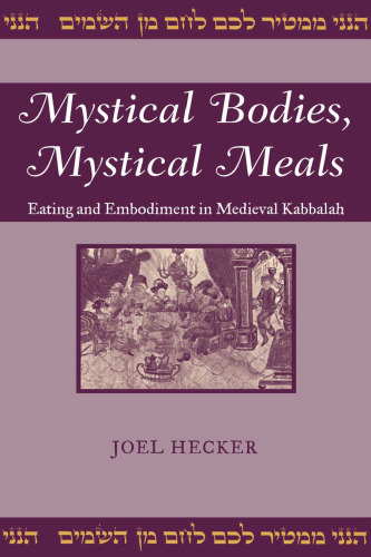 Mystical Bodies, Mystical Meals: Eating and Embodiment in Medieval Kabbalah (Raphael Patai Series in Jewish Folklore and Anthropology)