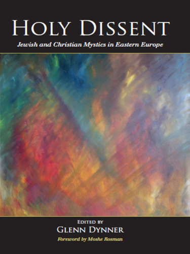Holy Dissent: Jewish and Christian Mystics in Eastern Europe
