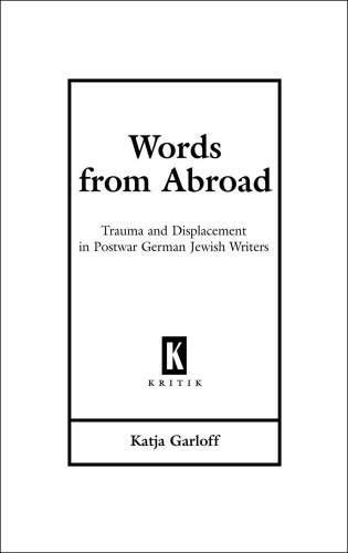 Words from Abroad: Trauma and Displacement in Postwar German Jewish Writers