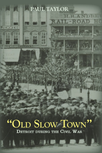 "Old Slow Town": Detroit During the Civil War (Great Lakes Books)