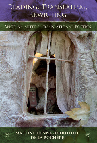 Reading, Translating, Rewriting: Angela Carter's Translational Poetics (The Donald Haase Series in Fairy-Tale Studies)